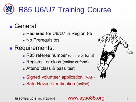 R85 U6/U7 Training Course General Required for U6/U7 in Region 85 No Prerequisites Requirements: R85 referee number (online or form) Register for class.