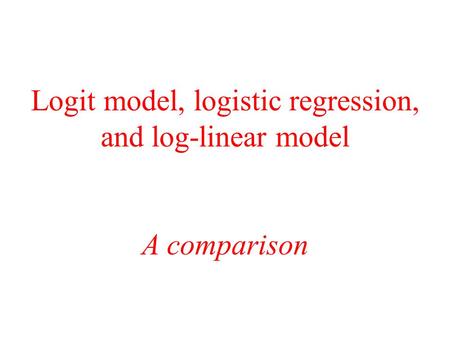 Logit model, logistic regression, and log-linear model A comparison.