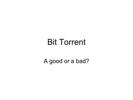 Bit Torrent A good or a bad?. Common methods of transferring files in the internet: Client-Server Model Peer-to-Peer Network.