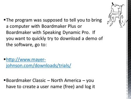  The program was supposed to tell you to bring a computer with Boardmaker Plus or Boardmaker with Speaking Dynamic Pro. If you want to quickly try to.