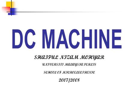 DC MACHINE SHAIFUL NIZAM MOHYAR 2007/2008 UNIVERSITI MALAYSIA PERLIS