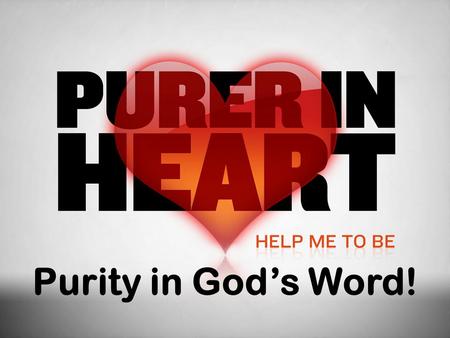 Purity in God’s Word!. What is purity?  Matt. 5:8, “Blessed are the pure in heart.”  Pure from Greek, καθαρός (katharos) which means, “pertaining to.