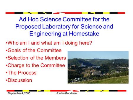 September 4, 2003Jordan Goodman Ad Hoc Science Committee for the Proposed Laboratory for Science and Engineering at Homestake Who am I and what am I doing.