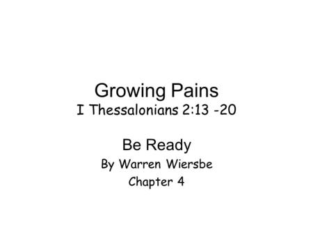 Growing Pains I Thessalonians 2:13 -20 Be Ready By Warren Wiersbe Chapter 4.