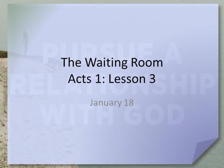 The Waiting Room Acts 1: Lesson 3 January 18. Think about this … What are some important characteristics of a good leader? Today we see leadership on.