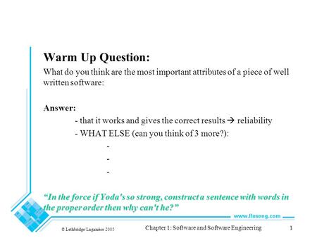 © Lethbridge/Laganière 2005 Chapter 1: Software and Software Engineering1 Warm Up Question: What do you think are the most important attributes of a piece.