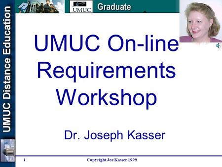 Copyright Joe Kasser 19991 Dr. Joseph Kasser UMUC On-line Requirements Workshop.