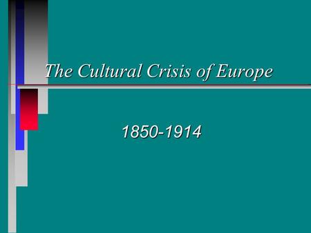 The Cultural Crisis of Europe 1850-1914 Key Questions n In what ways was the period, 1850- 1914, one of crisis, challenge and change in the arts, sciences,