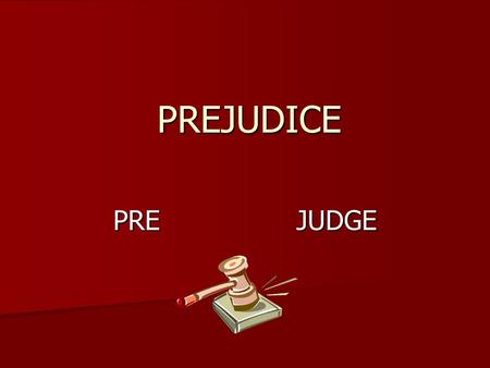 PREJUDICE PRE JUDGE. On what basis is prejudging usually made? Emotion Emotion Rumor Rumor Feelings Feelings Not based on fact or reason.