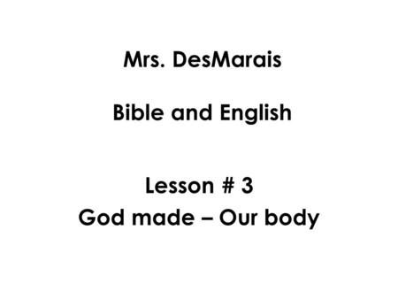 Mrs. DesMarais Bible and English Lesson # 3 God made – Our body.