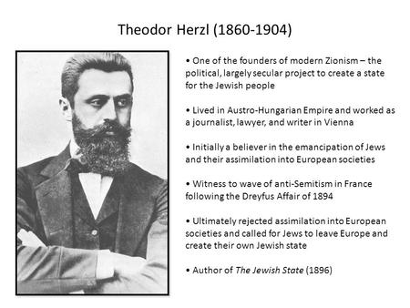 Theodor Herzl (1860-1904) One of the founders of modern Zionism – the political, largely secular project to create a state for the Jewish people Lived.