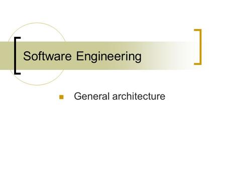 Software Engineering General architecture. Architectural components:  Program organisation overview Major building blocks in a system Definition of each.