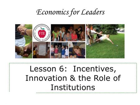 Economics for Leaders Lesson 6: Incentives, Innovation & the Role of Institutions.