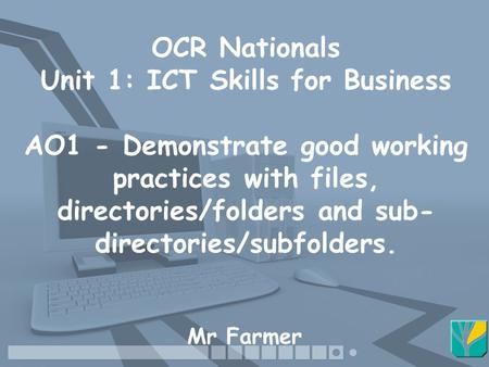 OCR Nationals Unit 1: ICT Skills for Business AO1 - Demonstrate good working practices with files, directories/folders and sub- directories/subfolders.