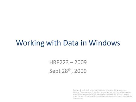 Working with Data in Windows HRP223 – 2009 Sept 28 th, 2009 Copyright © 1999-2009 Leland Stanford Junior University. All rights reserved. Warning: This.