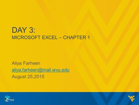 DAY 3: MICROSOFT EXCEL – CHAPTER 1 Aliya Farheen August 25,2015.