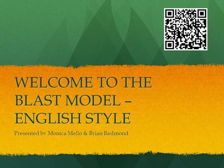 WELCOME TO THE BLAST MODEL – ENGLISH STYLE Presented by Monica Mello & Brian Redmond.