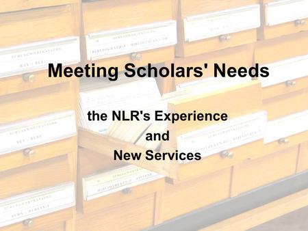 Meeting Scholars' Needs the NLR's Experience and New Services.