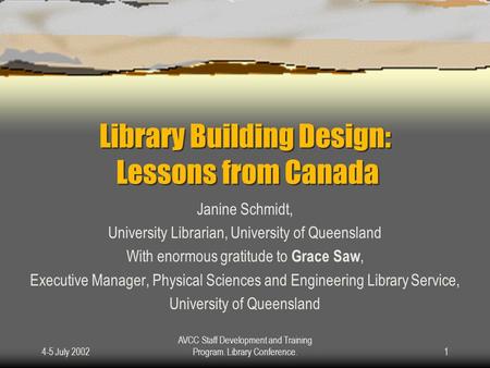 4-5 July 2002 AVCC Staff Development and Training Program. Library Conference.1 Library Building Design: Lessons from Canada Janine Schmidt, University.