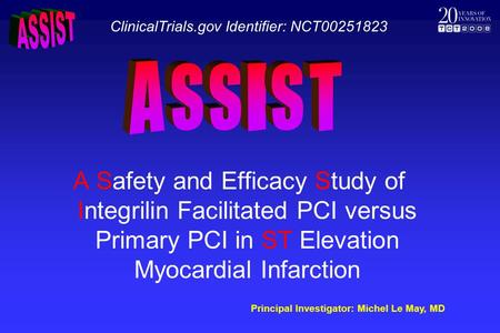 A Safety and Efficacy Study of Integrilin Facilitated PCI versus Primary PCI in ST Elevation Myocardial Infarction Principal Investigator: Michel Le May,