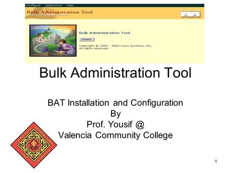 1 Bulk Administration Tool BAT Installation and Configuration By Prof. Valencia Community College.