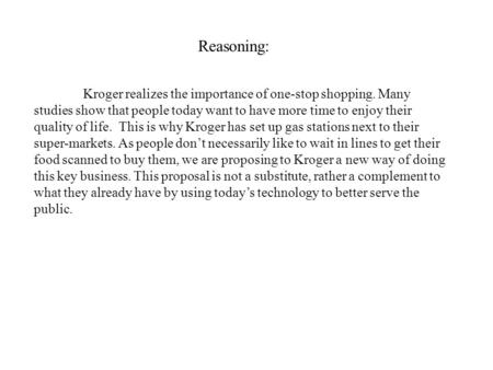 Kroger realizes the importance of one-stop shopping. Many studies show that people today want to have more time to enjoy their quality of life. This is.