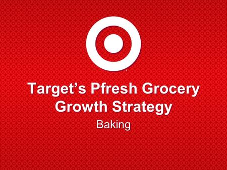 Target’s Pfresh Grocery Growth Strategy Baking. Pfresh  Target’s Grocery Strategy  What is Pfresh?  Rollout plans  What this means for you  Future.