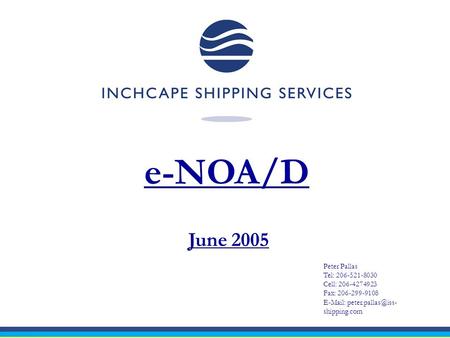 E-NOA/D June 2005 Peter Pallas Tel: 206-521-8030 Cell: 206-4274923 Fax: 206-299-9108   shipping.com.