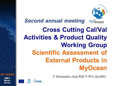 GMES Marine Service MY OCEAN Cross Cutting Cal/Val Activities & Product Quality Working Group Scientific Assessment of External Products in MyOcean Second.