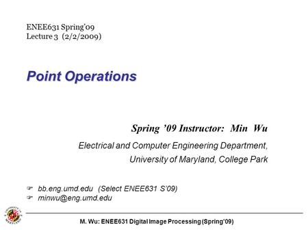 M. Wu: ENEE631 Digital Image Processing (Spring'09) Point Operations Spring ’09 Instructor: Min Wu Electrical and Computer Engineering Department, University.