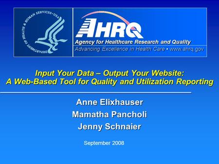 Agency for Healthcare Research and Quality Advancing Excellence in Health Care www.ahrq.gov Input Your Data – Output Your Website: A Web-Based Tool for.