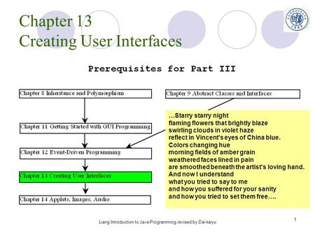 Liang,Introduction to Java Programming,revised by Dai-kaiyu 1 Chapter 13 Creating User Interfaces …Starry starry night flaming flowers that brightly blaze.