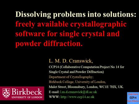 Dissolving problems into solutions: freely available crystallographic software for single crystal and powder diffraction. L. M. D. Cranswick, CCP14 (Collaborative.