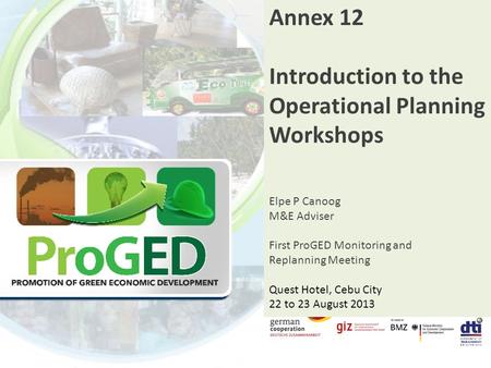 Annex 12 Introduction to the Operational Planning Workshops Elpe P Canoog M&E Adviser First ProGED Monitoring and Replanning Meeting Quest Hotel, Cebu.