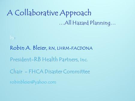 : by: Robin A. Bleier, RN, LHRM-FACDONA President- RB Health Partners, Inc. Chair - FHCA Disaster Committee