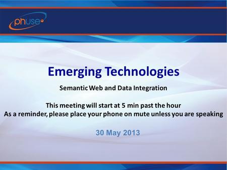 Emerging Technologies Semantic Web and Data Integration This meeting will start at 5 min past the hour As a reminder, please place your phone on mute unless.