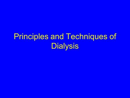 Principles and Techniques of Dialysis. Introduction 2 basic techniques – haemo or peritoneal Several refinements within these Haemo –Dialysis –Filtration.