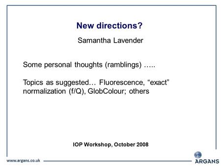 Www.argans.co.uk MERIS US Workshop, 14 July 2008, Washington (USA) Samantha Lavender New directions? IOP Workshop, October 2008 Some personal thoughts.