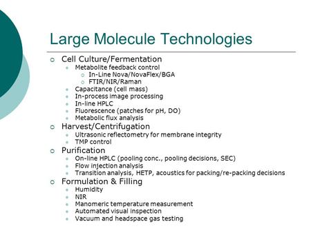 Large Molecule Technologies  Cell Culture/Fermentation Metabolite feedback control  In-Line Nova/NovaFlex/BGA  FTIR/NIR/Raman Capacitance (cell mass)