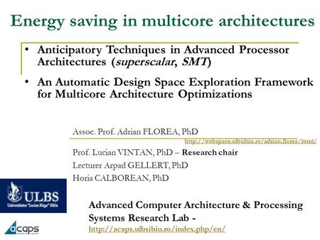 Energy saving in multicore architectures Assoc. Prof. Adrian FLOREA, PhD  Prof. Lucian VINTAN, PhD – Research.