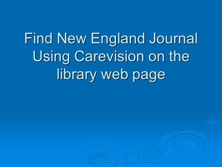 Find New England Journal Using Carevision on the library web page.