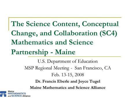 The Science Content, Conceptual Change, and Collaboration (SC4) Mathematics and Science Partnership - Maine U.S. Department of Education MSP Regional Meeting.