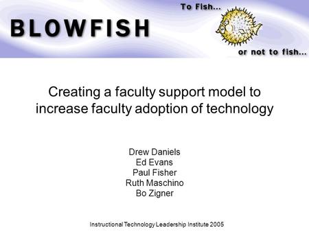 Creating a faculty support model to increase faculty adoption of technology Drew Daniels Ed Evans Paul Fisher Ruth Maschino Bo Zigner Instructional Technology.