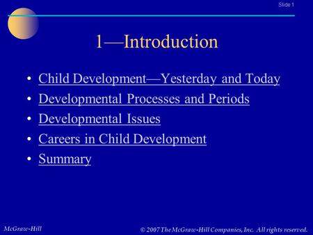 McGraw-Hill © 2007 The McGraw-Hill Companies, Inc. All rights reserved.. Slide 1 1—Introduction Child Development—Yesterday and Today Developmental Processes.