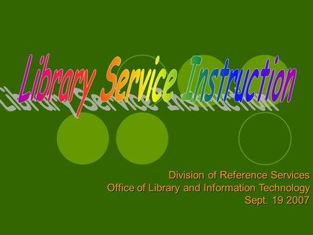 Division of Reference Services Office of Library and Information Technology Sept. 19 2007.