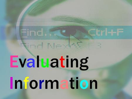 Evaluating Information. The P. A. R.C test P = Purpose A = Authority R = Reliability C = Currency.