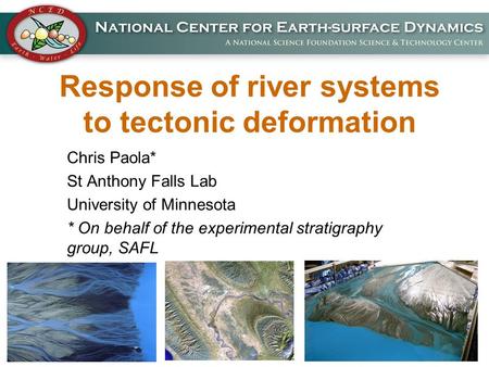 Response of river systems to tectonic deformation Chris Paola* St Anthony Falls Lab University of Minnesota * On behalf of the experimental stratigraphy.