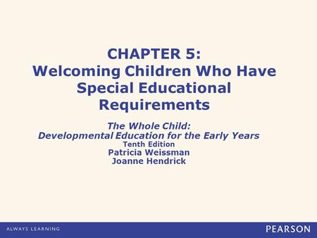 CHAPTER 5: Welcoming Children Who Have Special Educational Requirements The Whole Child: Developmental Education for the Early Years Tenth Edition Patricia.