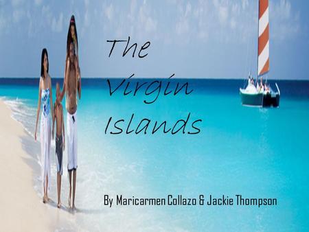 The Virgin Islands Maricarmen Collazo & Jackie Thompson The Virgin Islands By Maricarmen Collazo & Jackie Thompson.