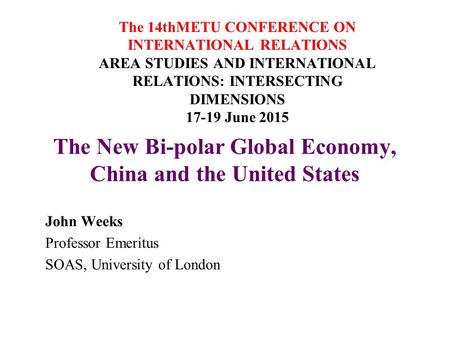 The 14thMETU CONFERENCE ON INTERNATIONAL RELATIONS AREA STUDIES AND INTERNATIONAL RELATIONS: INTERSECTING DIMENSIONS 17-19 June 2015 The New Bi-polar Global.